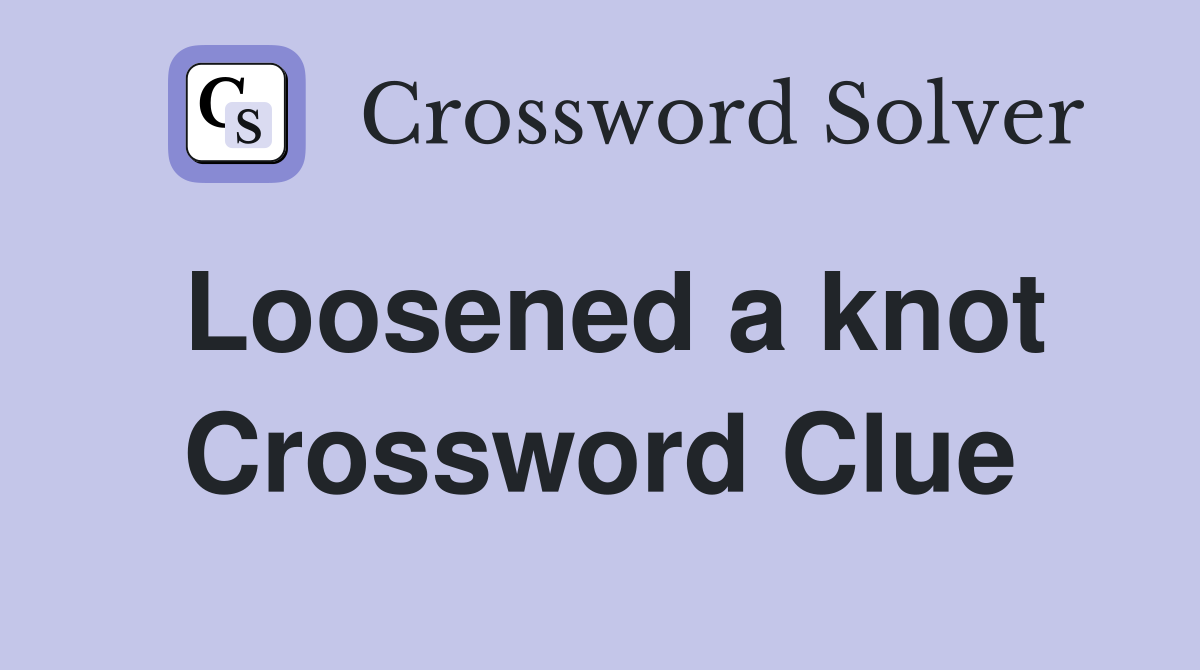 Loosened a knot Crossword Clue