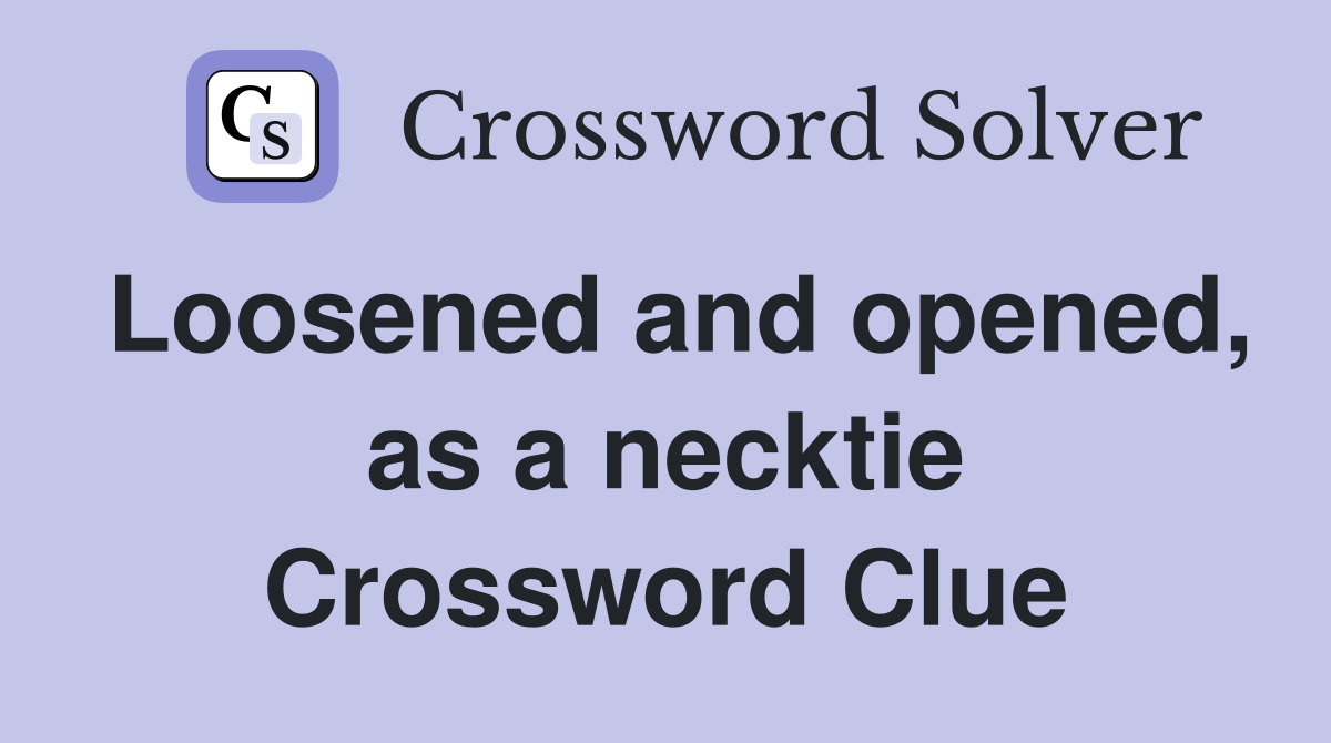 Loosened and opened, as a necktie Crossword Clue