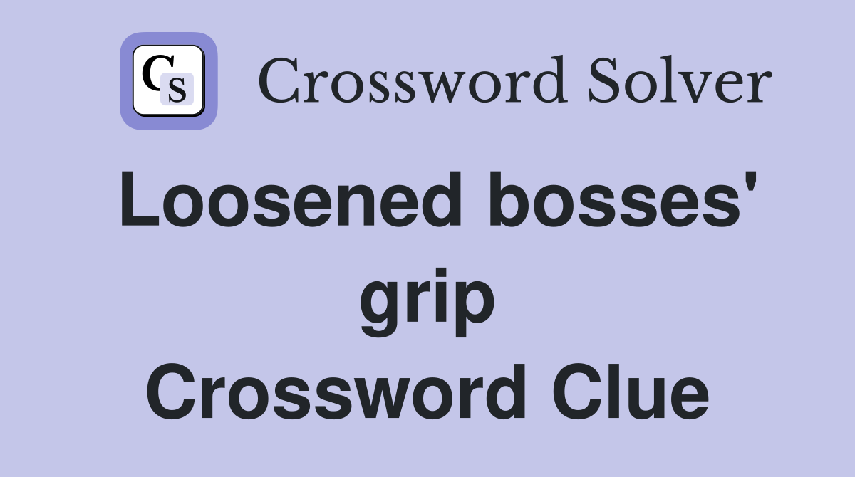 Loosened bosses' grip Crossword Clue