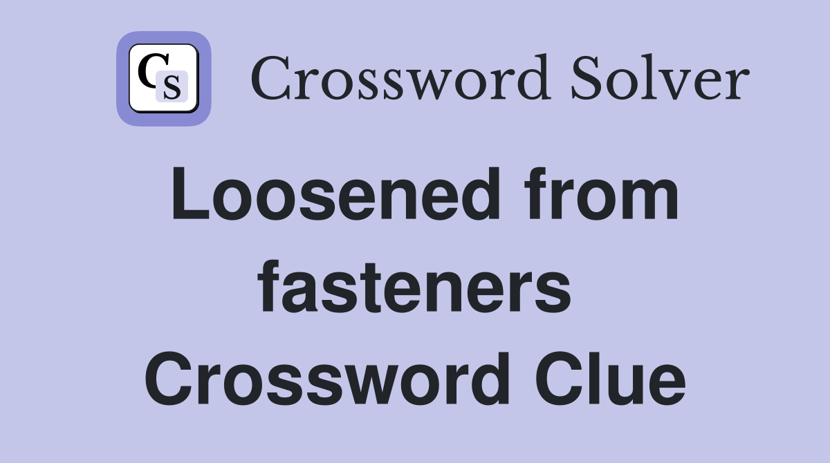 Loosened from fasteners Crossword Clue