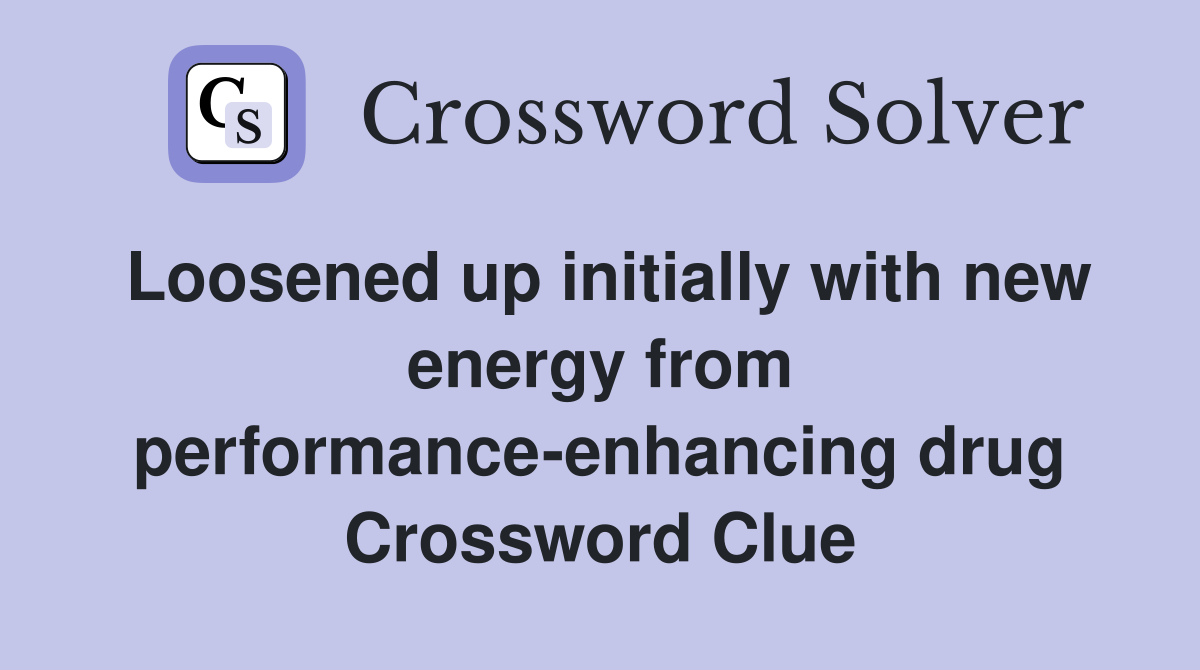 Loosened up initially with new energy from performance-enhancing drug Crossword Clue