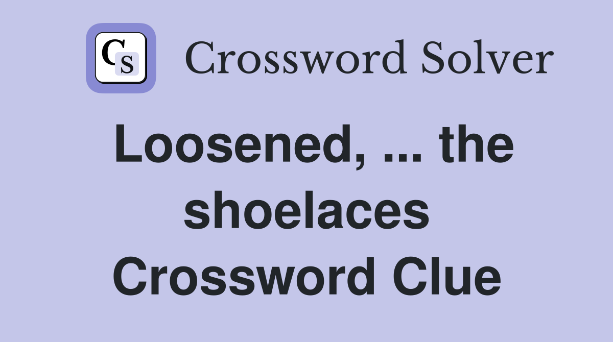 Loosened, ... the shoelaces Crossword Clue