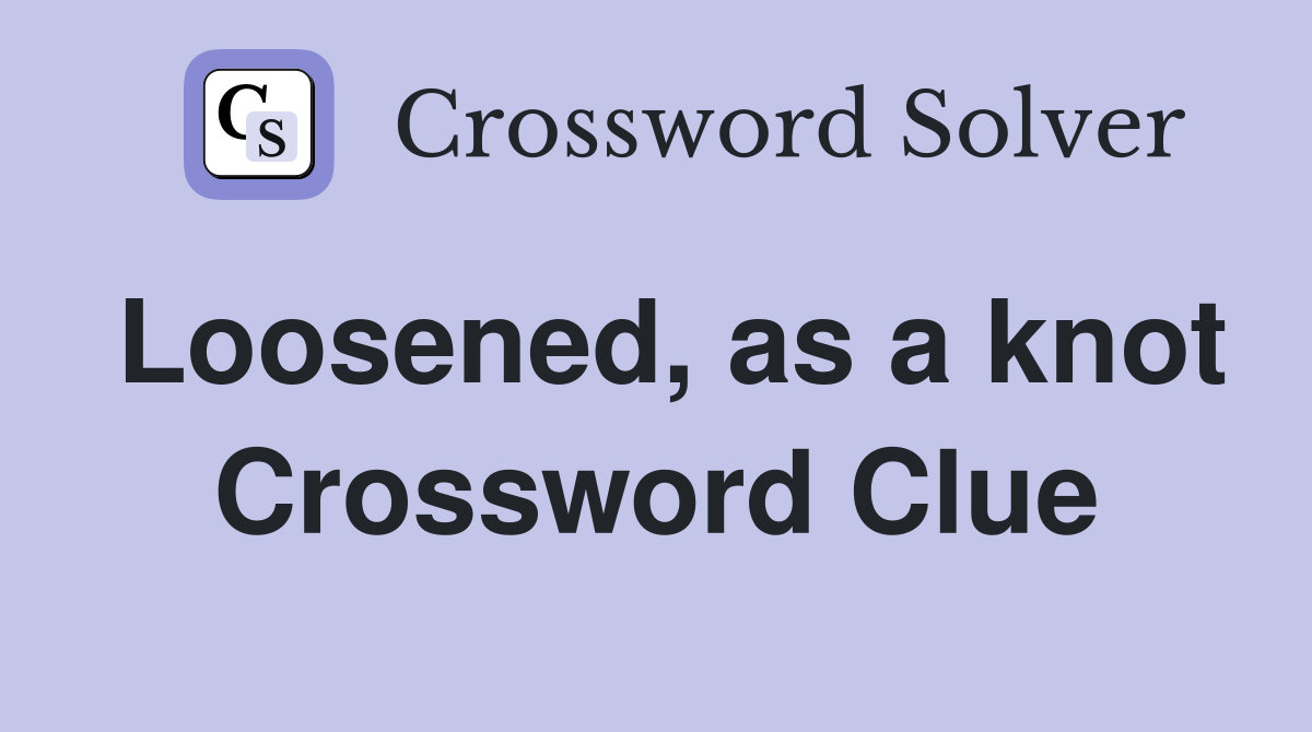 Loosened, as a knot Crossword Clue