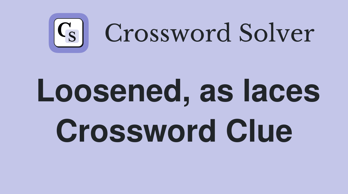 Loosened, as laces Crossword Clue
