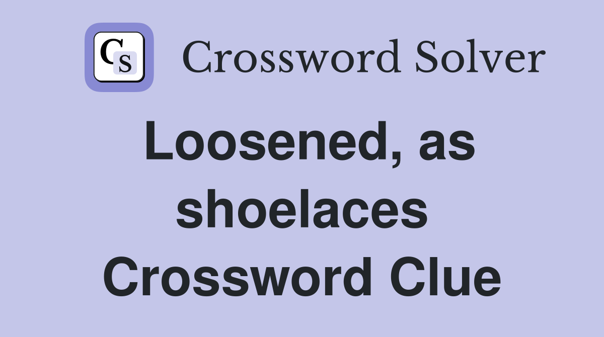Loosened, as shoelaces Crossword Clue