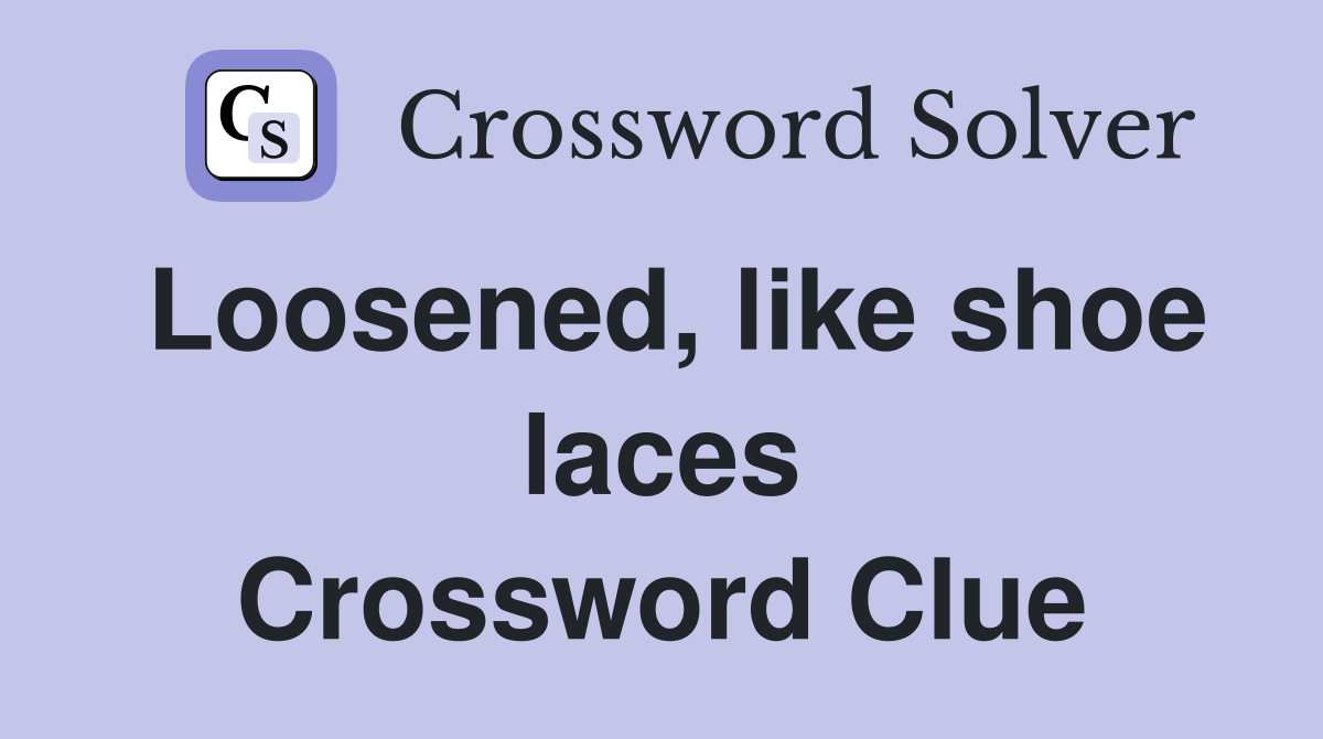 Loosened, like shoe laces Crossword Clue