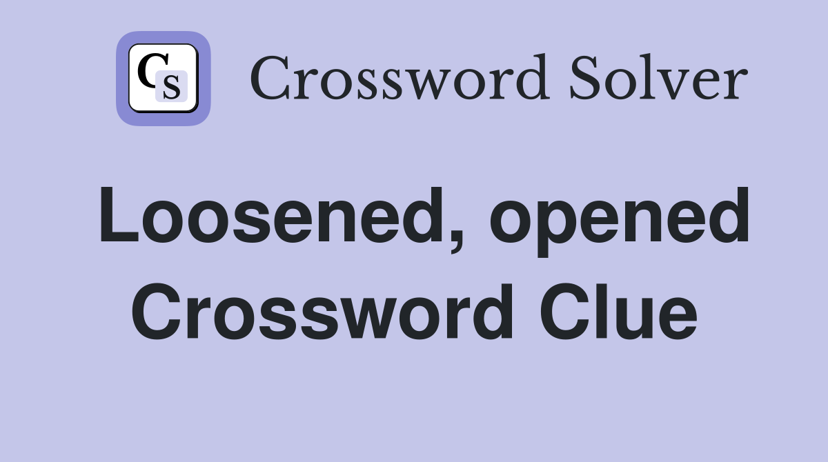 Loosened, opened Crossword Clue