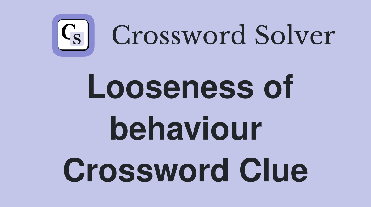Looseness of behaviour Crossword Clue