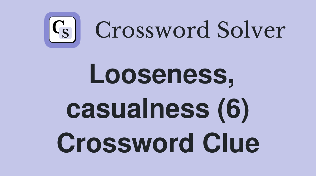 Looseness, casualness (6) Crossword Clue