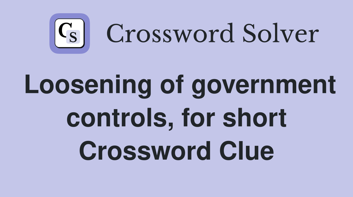 Loosening of government controls, for short Crossword Clue