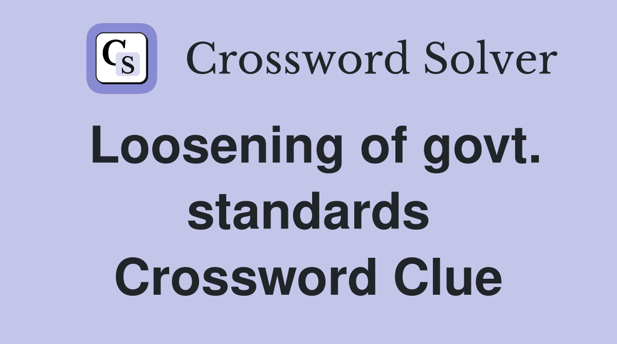Loosening of govt. standards Crossword Clue