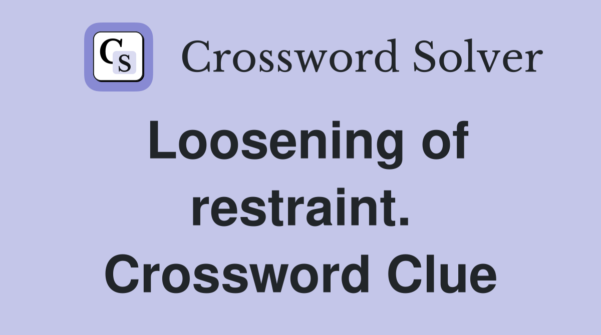 Loosening of restraint. Crossword Clue