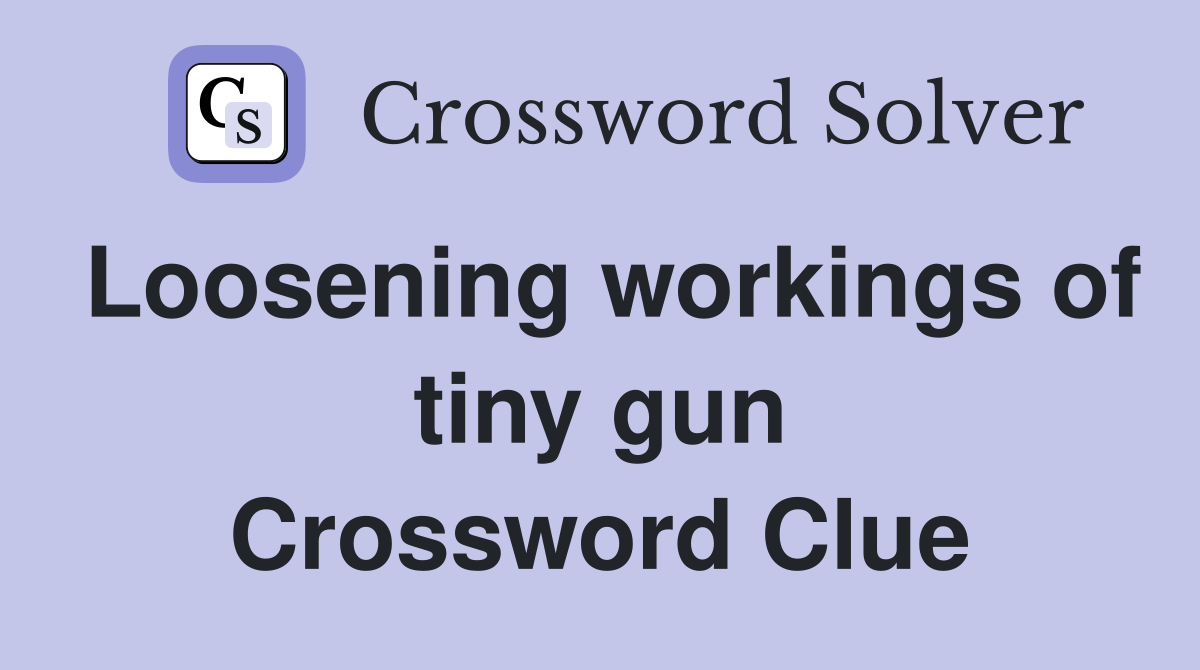 Loosening workings of tiny gun Crossword Clue