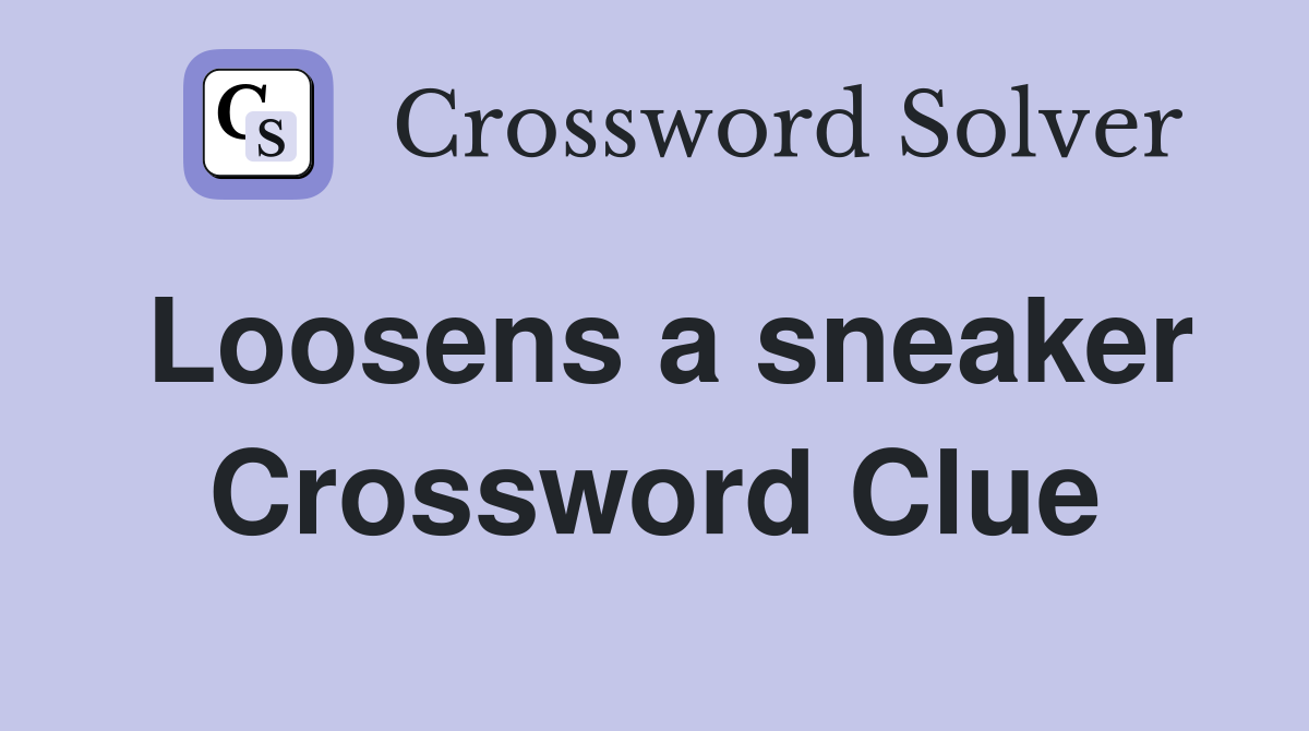 Loosens a sneaker Crossword Clue