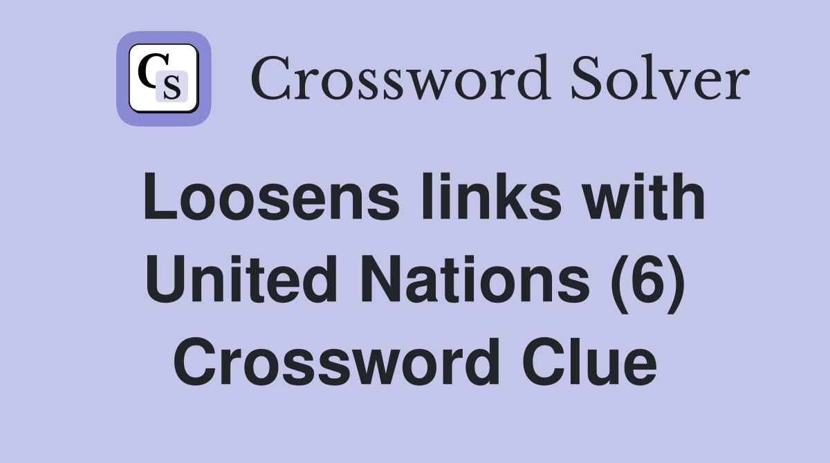 Loosens links with United Nations (6) Crossword Clue