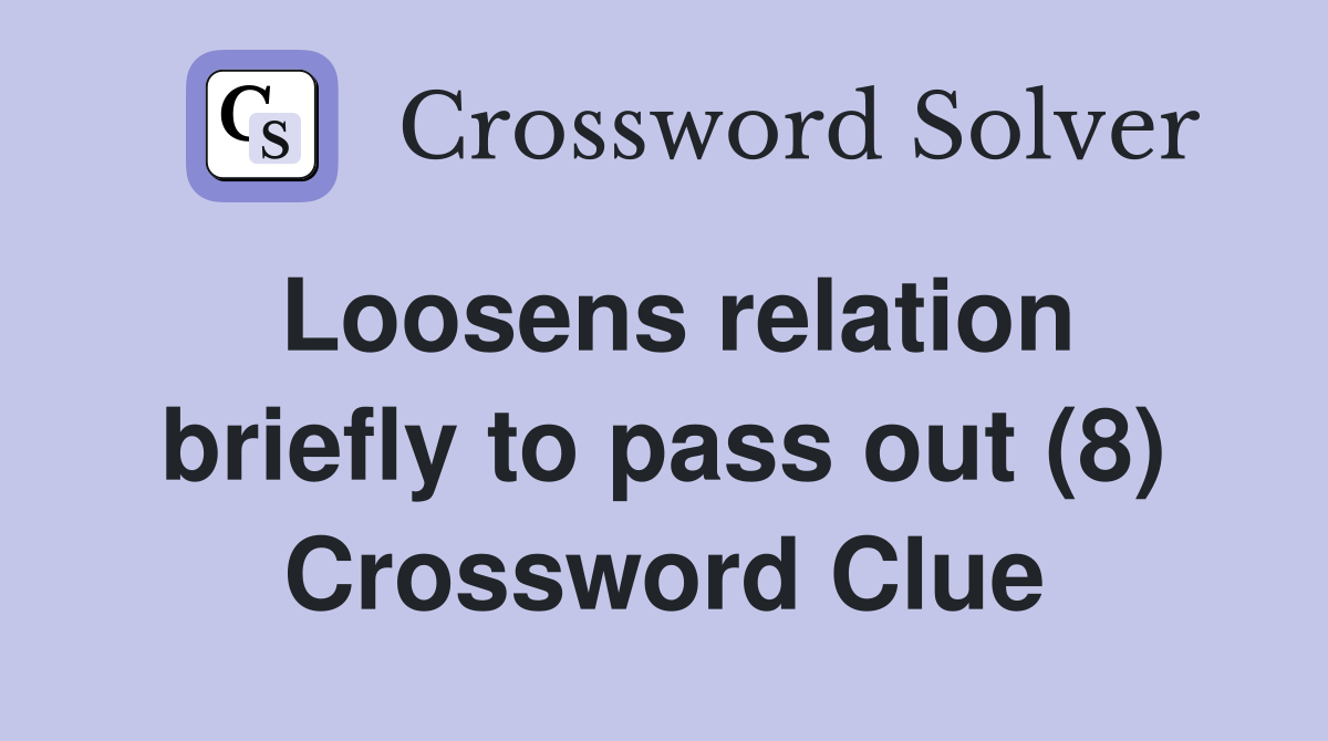 Loosens relation briefly to pass out (8) Crossword Clue