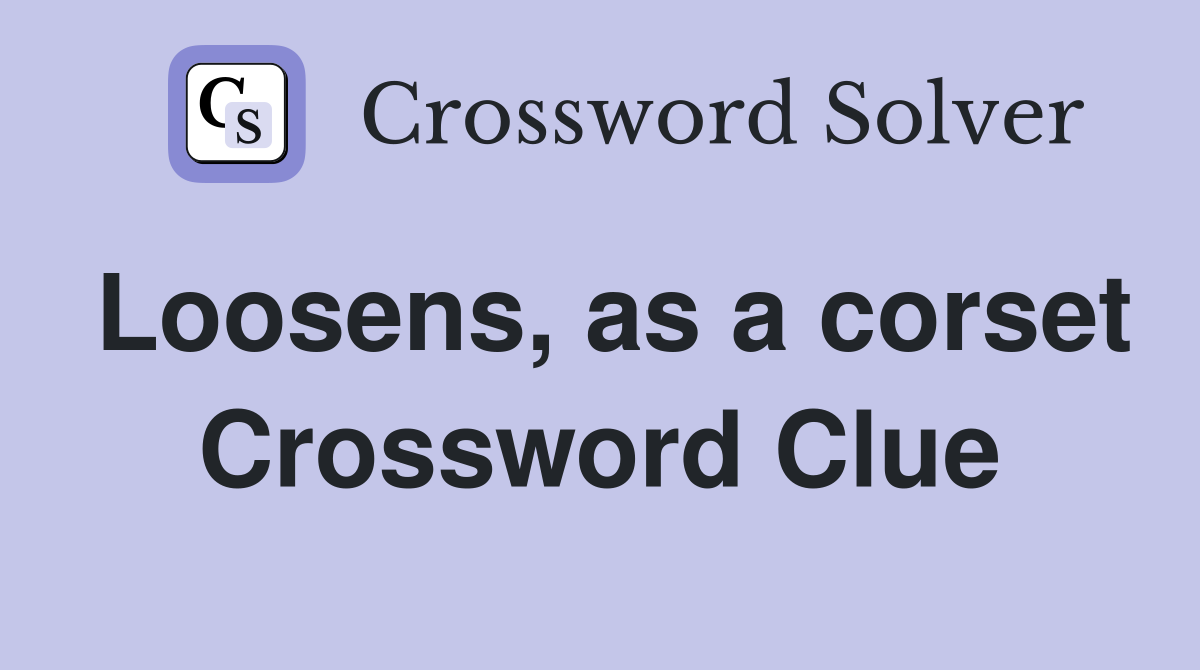 Loosens, as a corset Crossword Clue