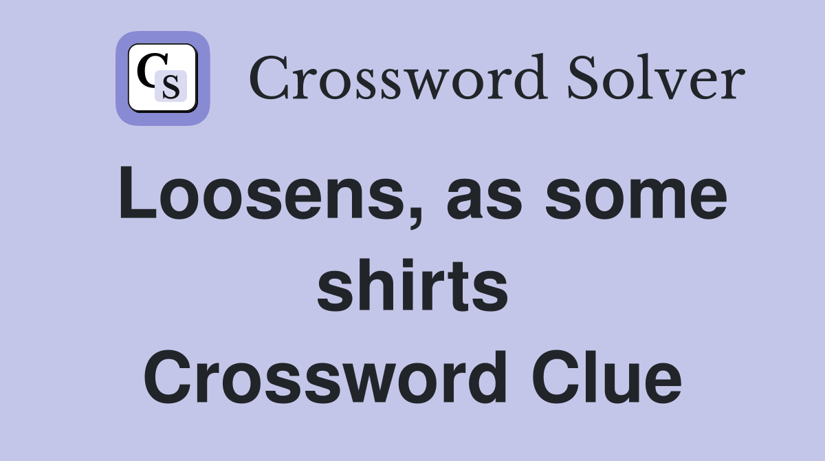 Loosens, as some shirts Crossword Clue
