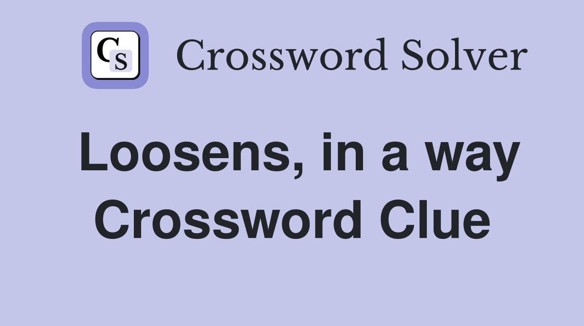 Loosens, in a way Crossword Clue