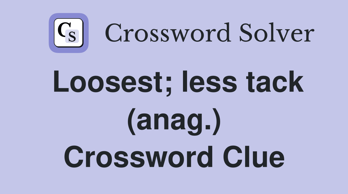 Loosest; less tack (anag.) Crossword Clue