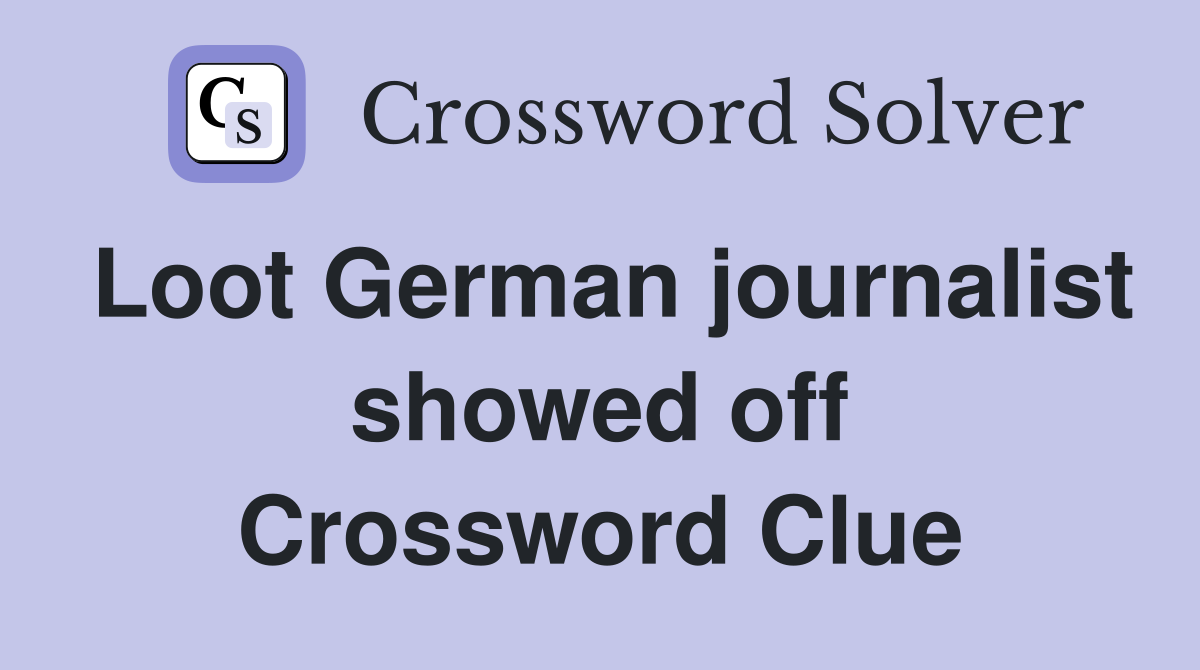 Loot German journalist showed off Crossword Clue