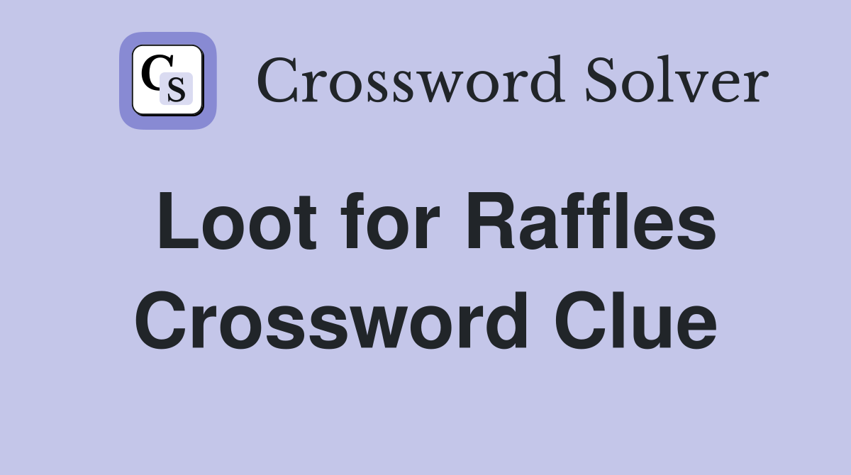 Loot for Raffles Crossword Clue