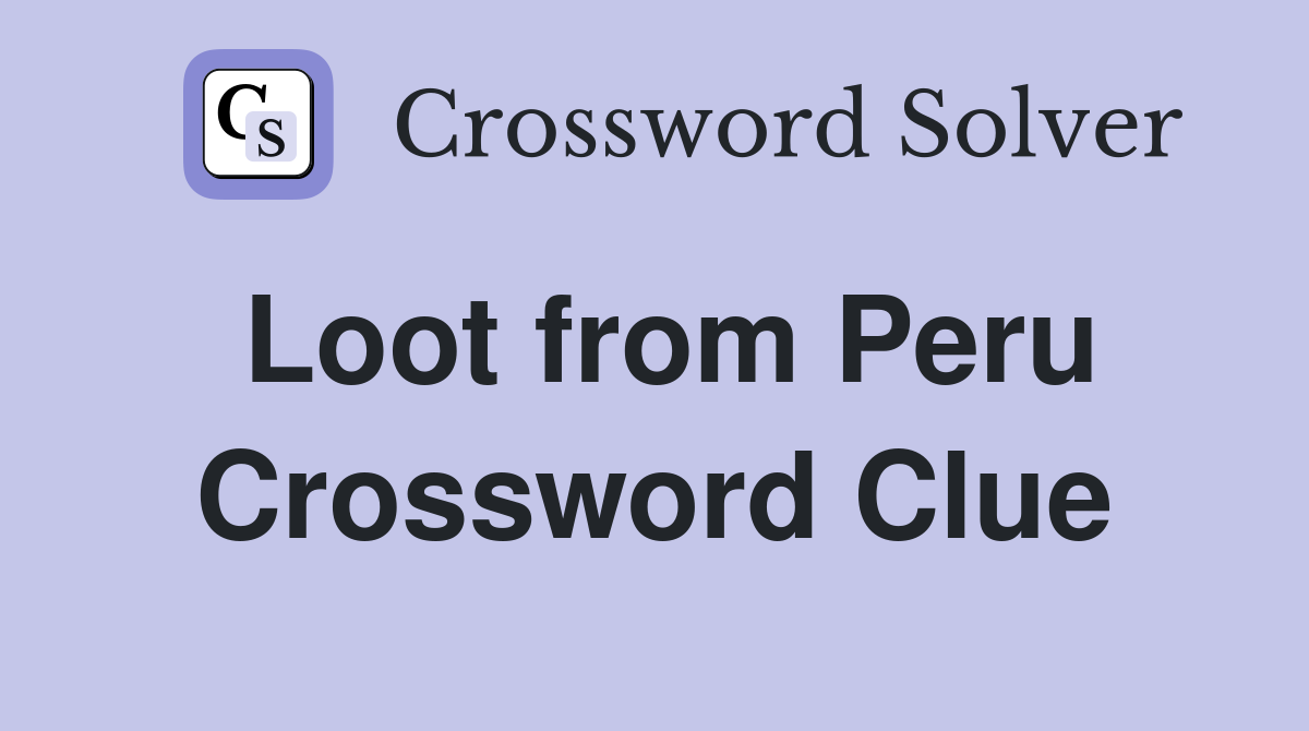 Loot from Peru Crossword Clue