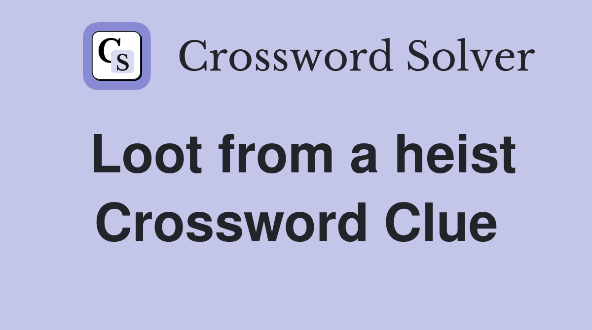 Loot from a heist Crossword Clue