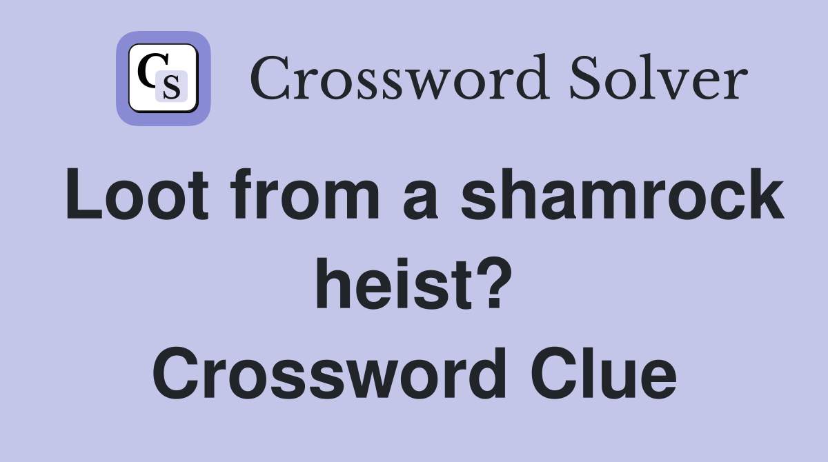 Loot from a shamrock heist? Crossword Clue