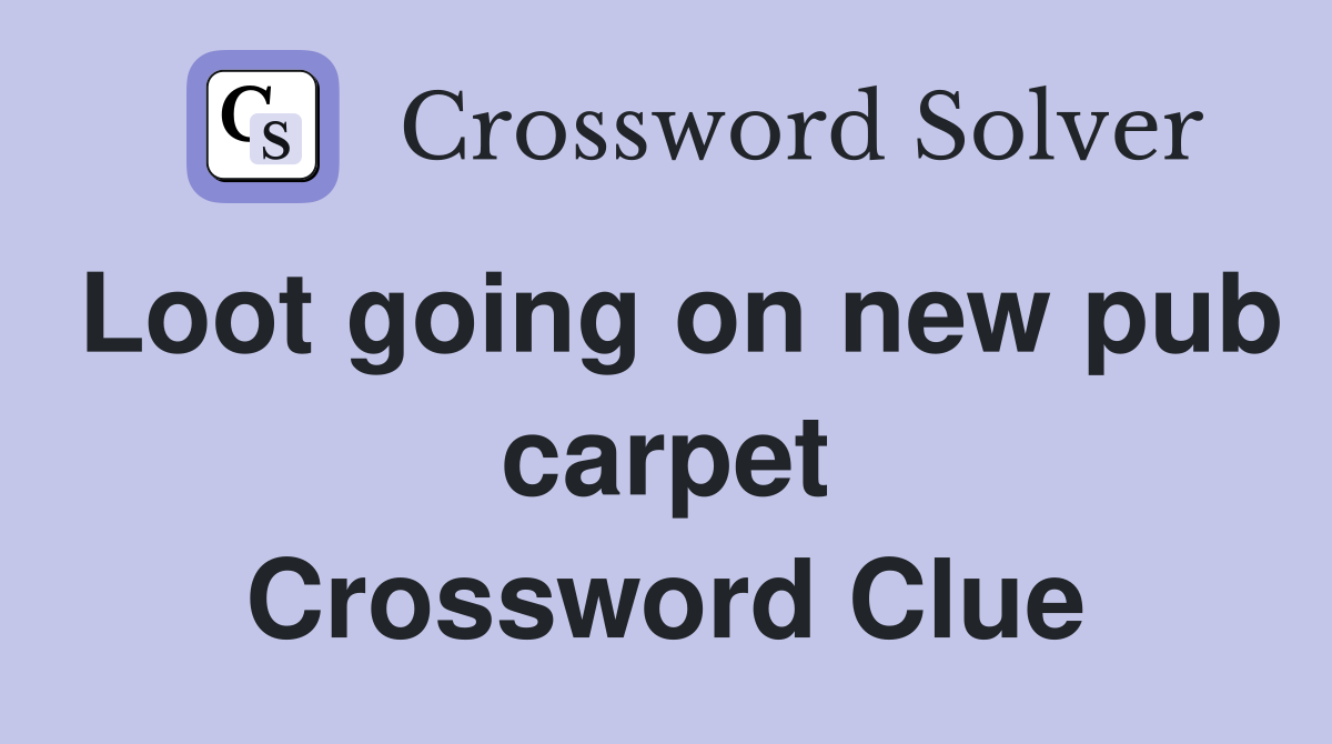 Loot going on new pub carpet Crossword Clue