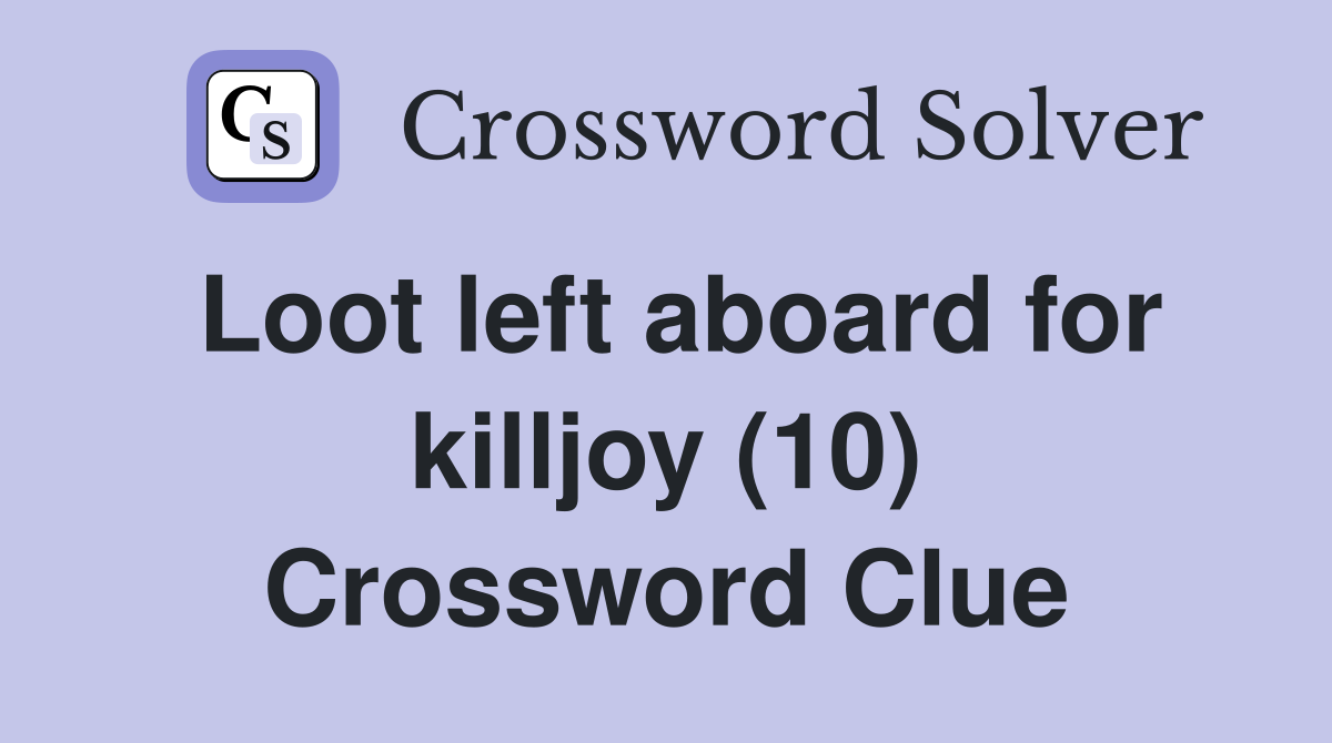 Loot left aboard for killjoy (10) Crossword Clue