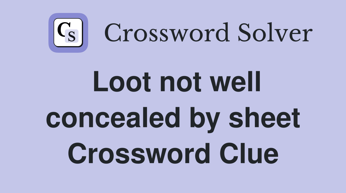 Loot not well concealed by sheet Crossword Clue