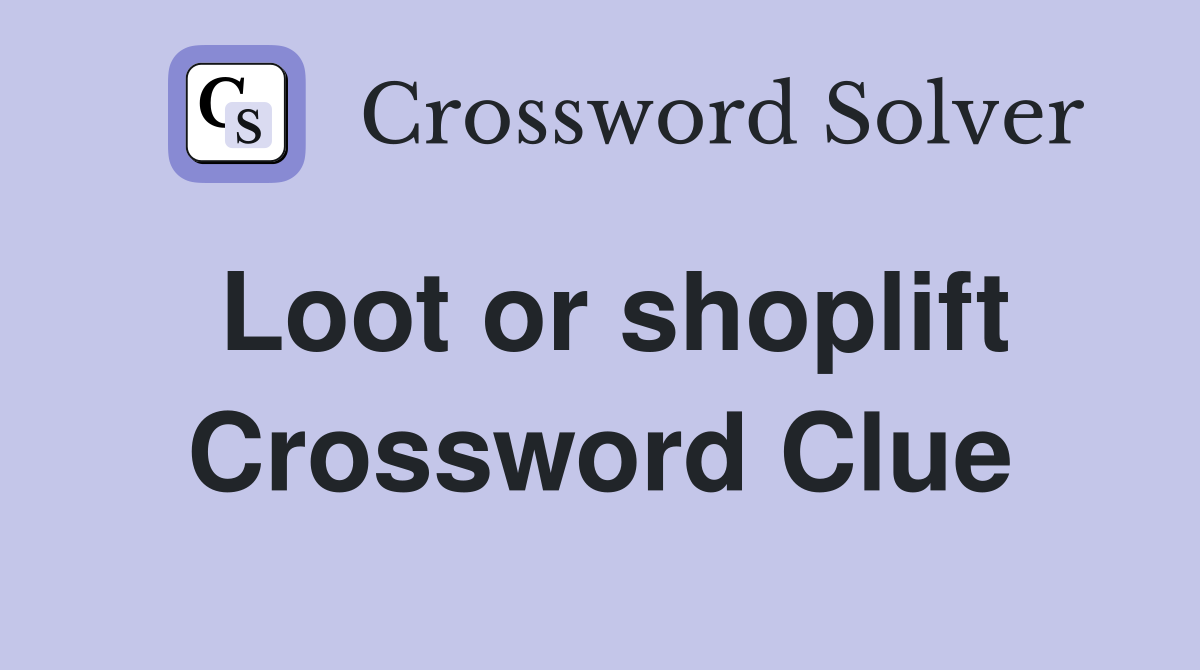 Loot or shoplift Crossword Clue