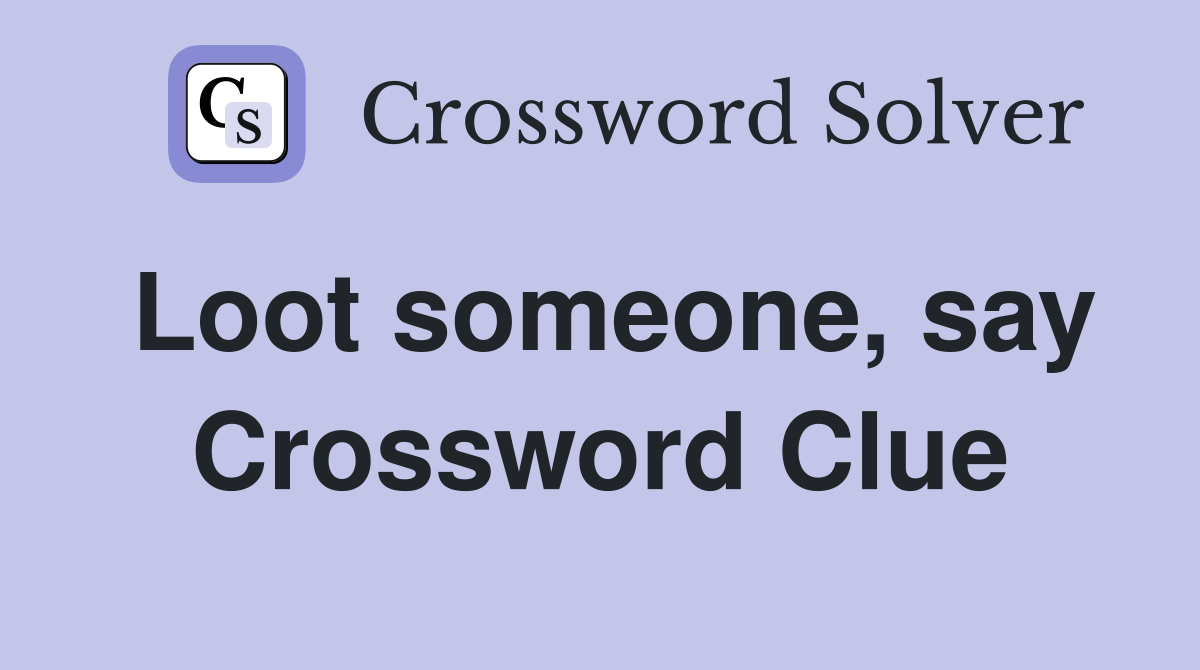 Loot someone, say Crossword Clue