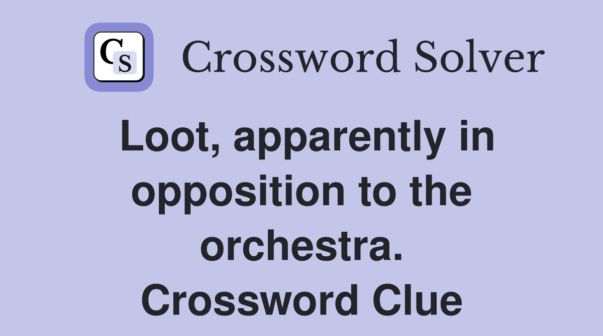 Loot, apparently in opposition to the orchestra. Crossword Clue