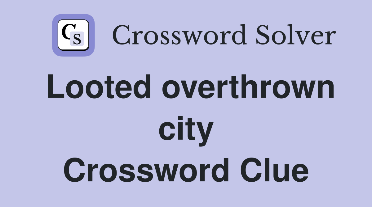 Looted overthrown city Crossword Clue