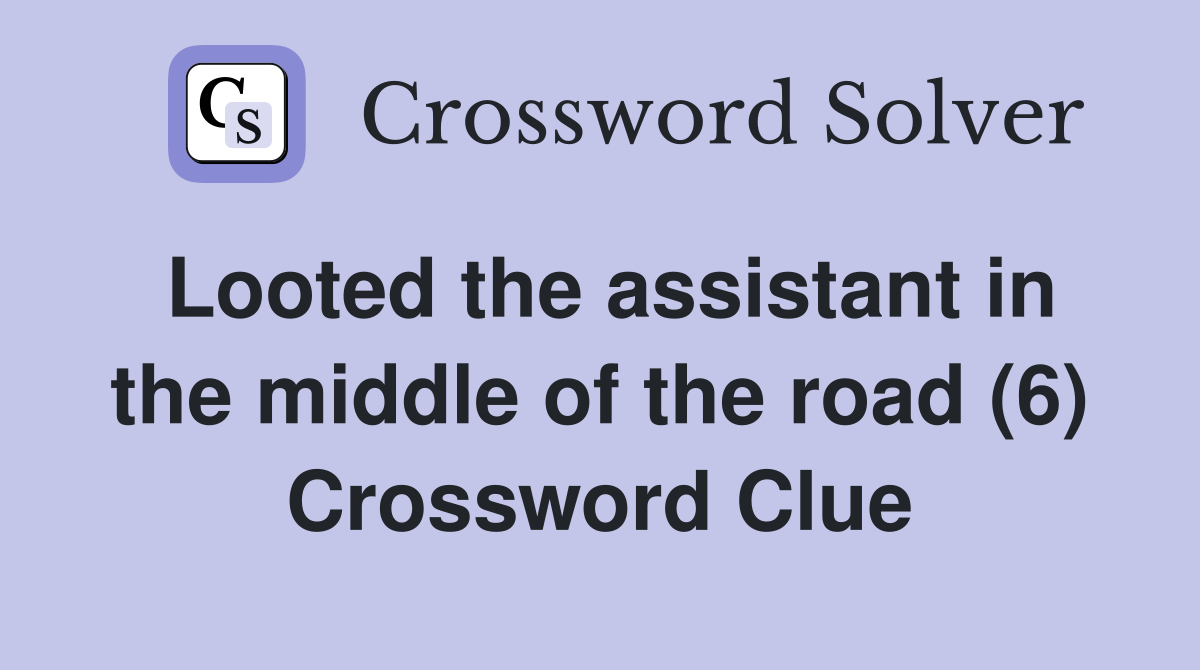 Looted the assistant in the middle of the road (6) Crossword Clue