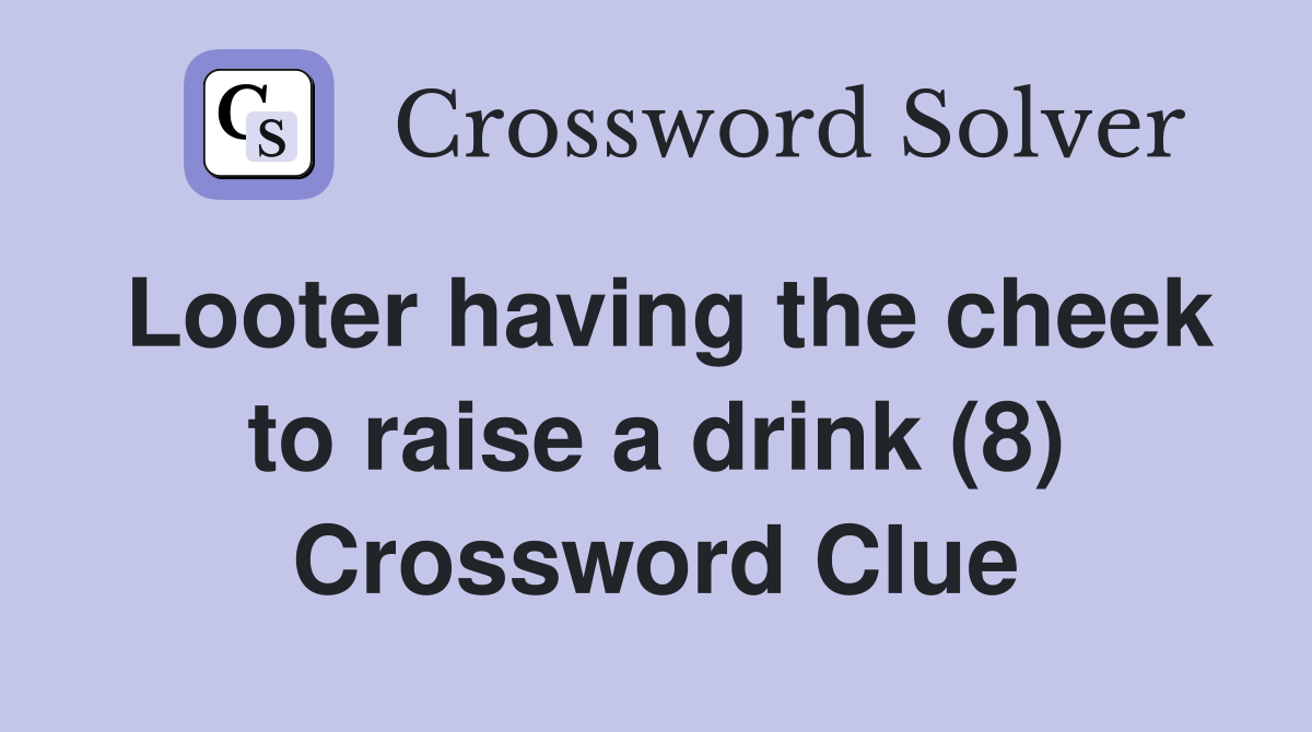 Looter having the cheek to raise a drink (8) Crossword Clue