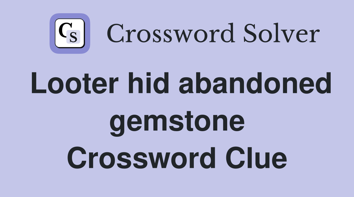 Looter hid abandoned gemstone Crossword Clue