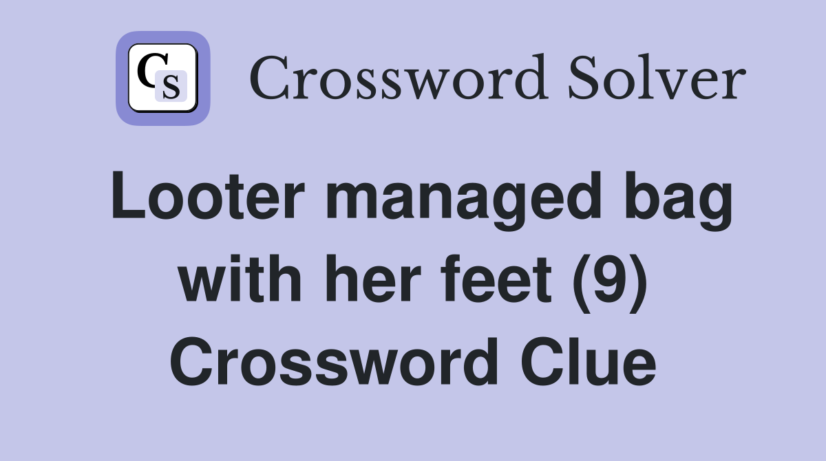 Looter managed bag with her feet (9) Crossword Clue