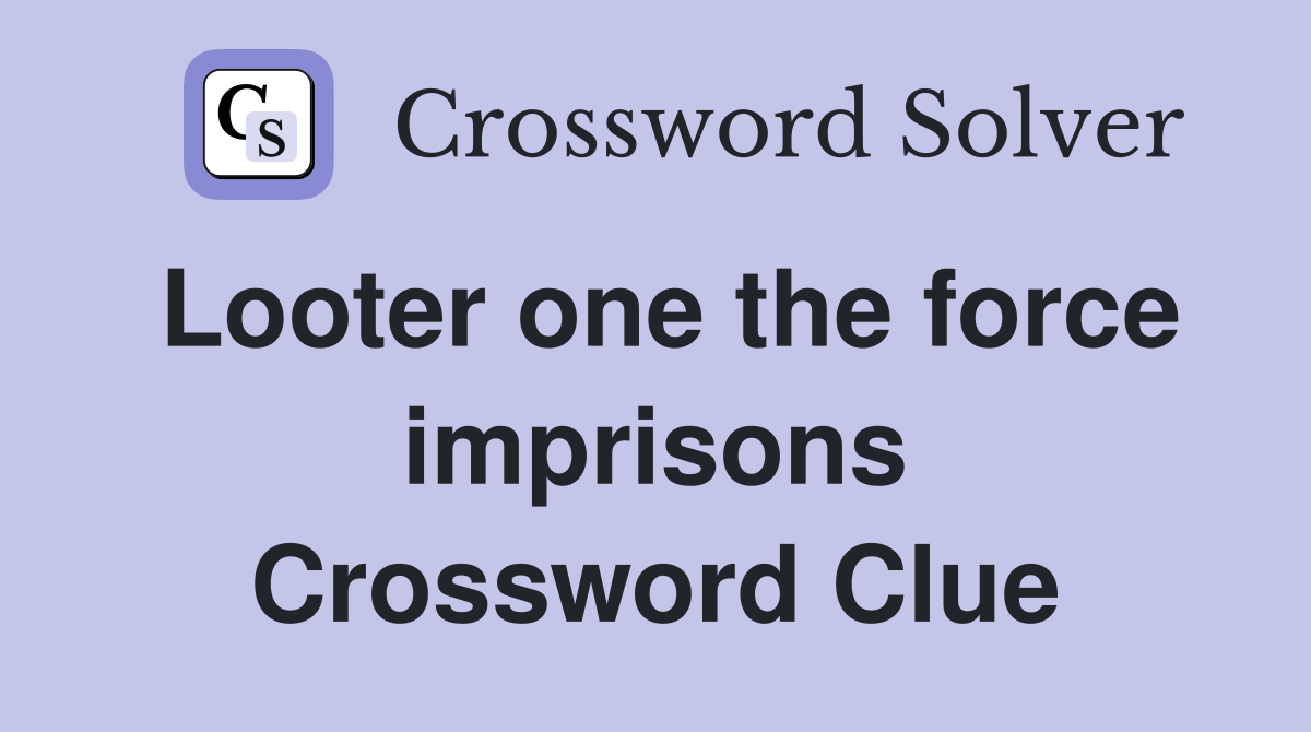 Looter one the force imprisons Crossword Clue