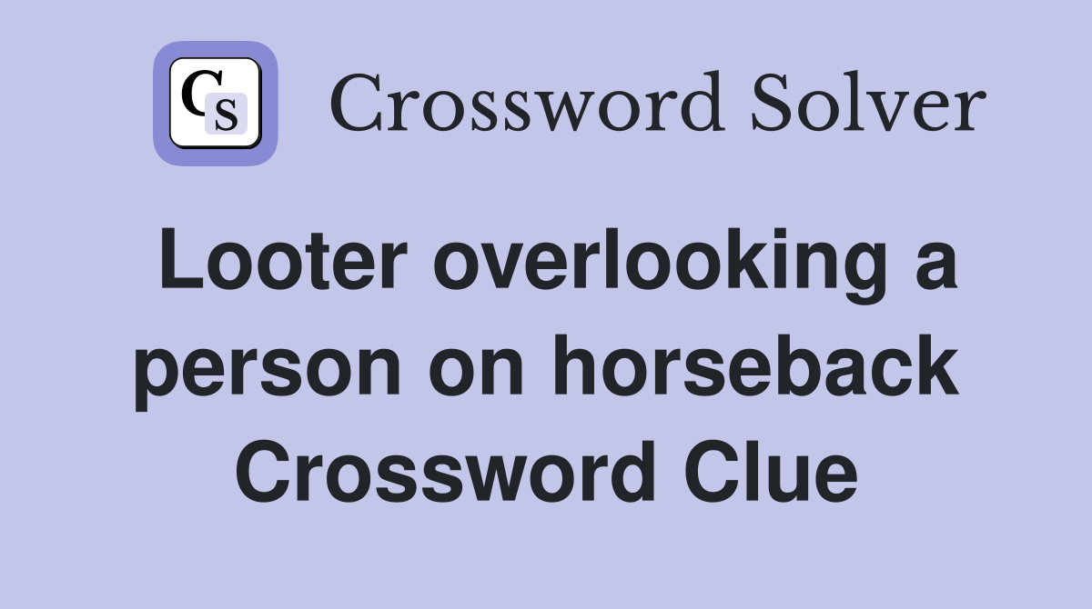 Looter overlooking a person on horseback Crossword Clue