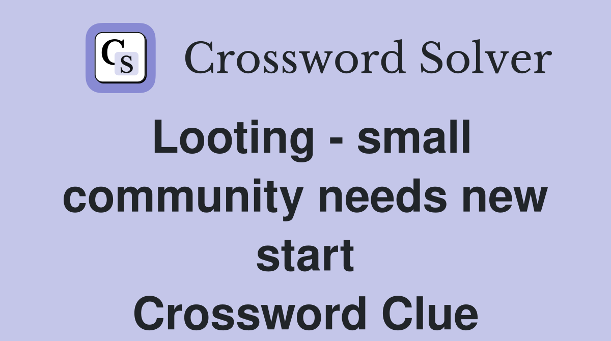 Looting - small community needs new start Crossword Clue