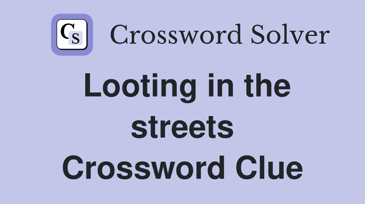 Looting in the streets Crossword Clue