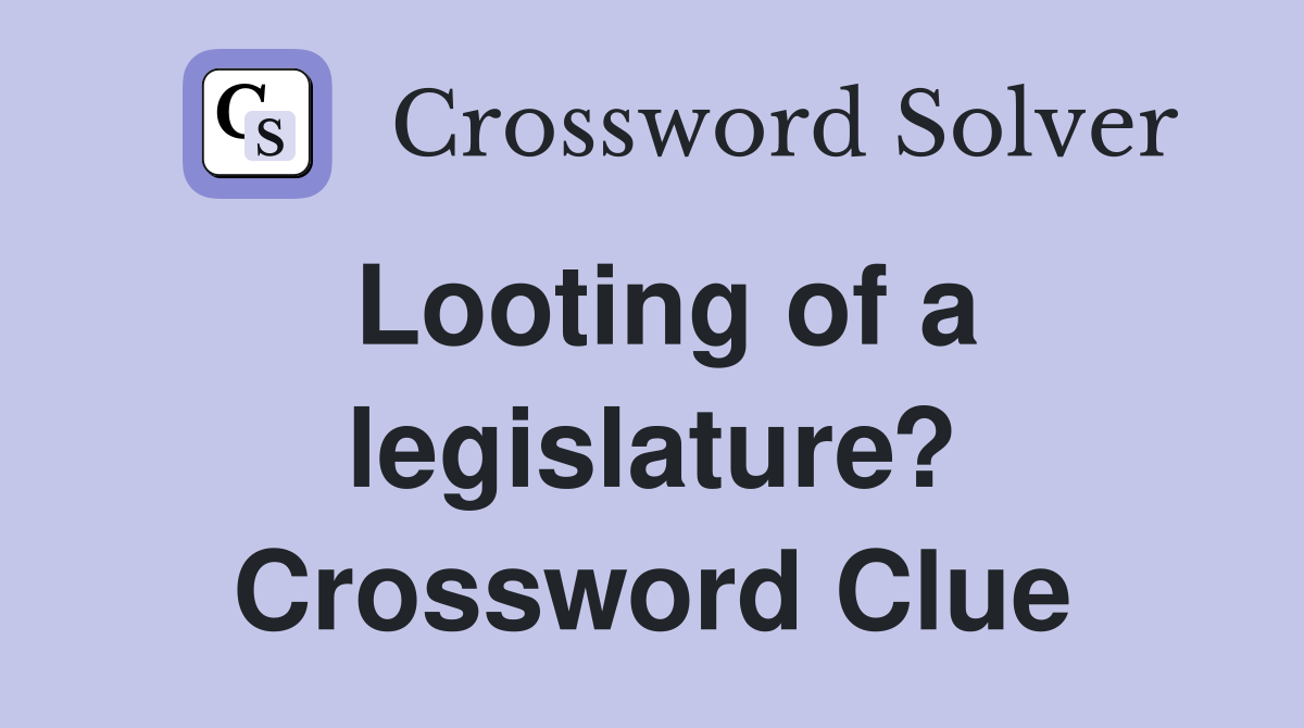 Looting of a legislature? Crossword Clue