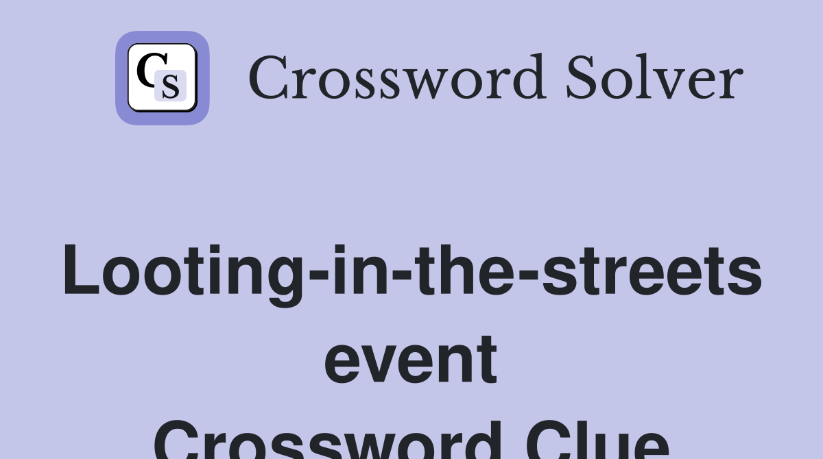 Looting-in-the-streets event Crossword Clue
