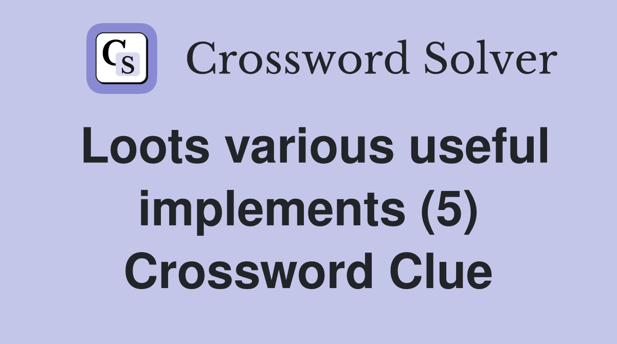 Loots various useful implements (5) Crossword Clue