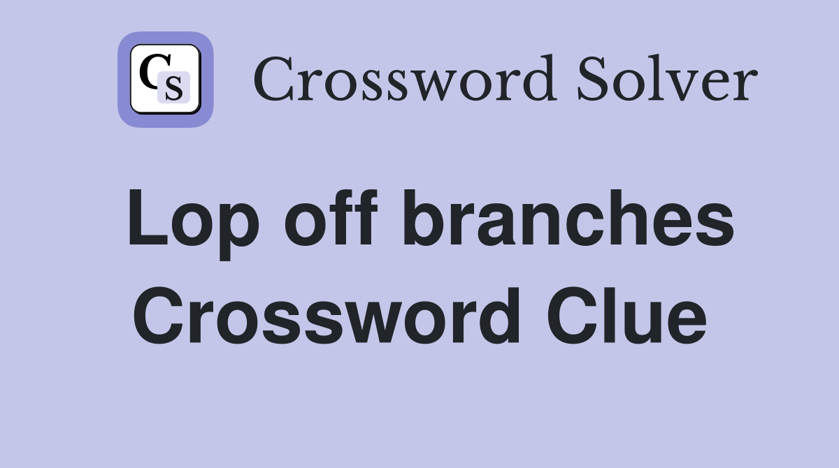 Lop off branches Crossword Clue