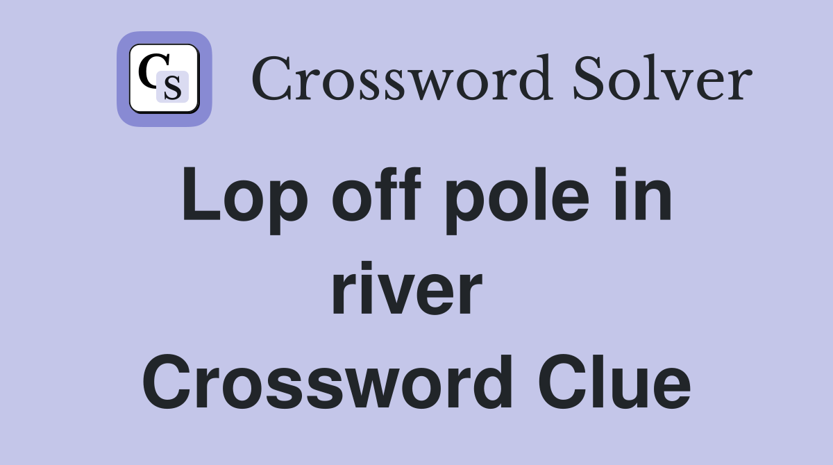 Lop off pole in river  Crossword Clue