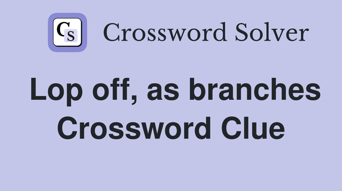 Lop off, as branches Crossword Clue